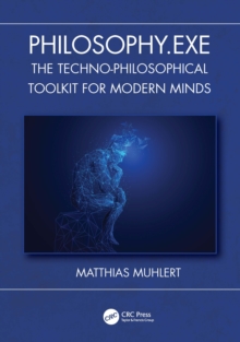 Philosophy.exe : The Techno-Philosophical Toolkit for Modern Minds