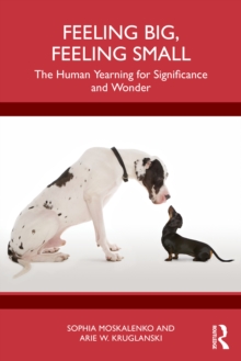 Feeling Big, Feeling Small : The Human Yearning for Significance and Wonder