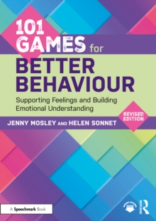 101 Games for Better Behaviour : Supporting Feelings and Building Emotional Understanding