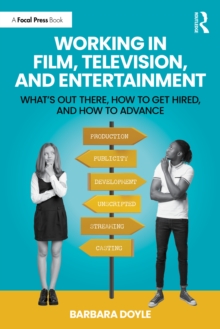 Working in Film, Television and Entertainment : Whats Out There, How to Get Hired, and How to Advance