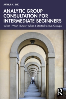 Analytic Group Consultation for Intermediate Beginners : What I Wish I Knew When I Started to Run Groups
