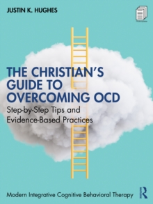 The Christians Guide to Overcoming OCD : Step-by-Step Tips and Evidence-Based Practices