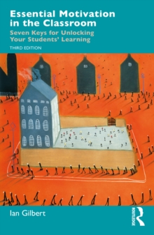 Essential Motivation in the Classroom : Seven Keys for Unlocking Your Students' Learning
