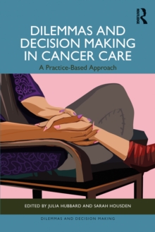 Dilemmas and Decision Making in Cancer Care : A Practice-Based Approach