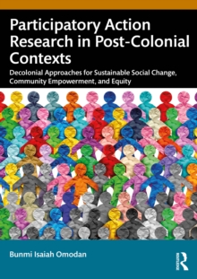 Participatory Action Research in Post-Colonial Contexts : Decolonial Approaches for Sustainable Social Change, Community Empowerment, and Equity
