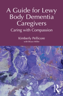 A Guide for Lewy Body Dementia Caregivers : Caring with Compassion