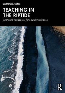 Teaching in the Riptide : Anchoring Pedagogies for Soulful Practitioners