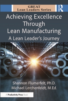 Achieving Excellence Through Lean Manufacturing : A Lean Leaders Journey