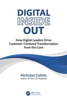Digital Inside Out : How Digital Leaders Drive Customer-Centered Transformation from the Core