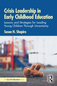 Crisis Leadership in Early Childhood Education : Lessons and Strategies for Leading Young Children Through Uncertainty