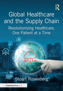 Global Healthcare and the Supply Chain : Revolutionizing Healthcare, One Patient at a Time