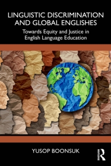 Linguistic Discrimination And Global Englishes : Towards Equity And Justice In English Language Education Yusop (Associate Professor In English Language Education At T Boonsuk