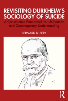 Revisiting Durkheims Sociology of Suicide : A Constructive Framework for Unification and Contemporary Understanding