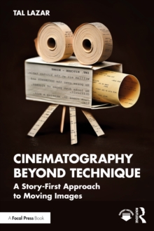 Cinematography Beyond Technique : A Story-First Approach to Moving Images