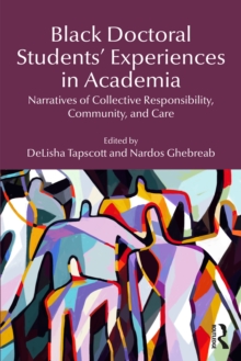 Black Doctoral Students Experiences in Academia : Narratives of Collective Responsibility, Community, and Care