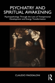 Psychiatry and Spiritual Awakening : Psychopathology Through the Lens of Transpersonal Development and Energy Transformation