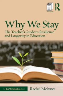 Why We Stay : The Teachers Guide to Resilience and Longevity in Education