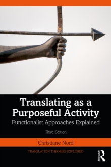 Translating as a Purposeful Activity : Functionalist Approaches Explained