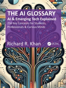 The AI Glossary : AI and Emerging Tech Explained - 256 Key Concepts for Students, Professionals & Curious Minds