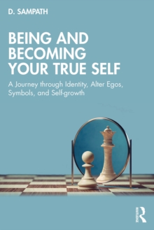 Being and Becoming Your True Self : A Journey through Identity, Alter Egos, Symbols, and Self-growth