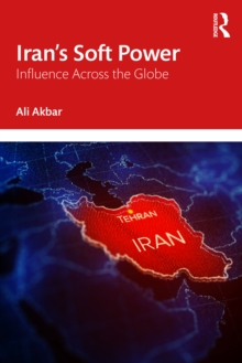 Iran's Soft Power : Influence Across the Globe