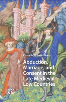 Taylor & Francis Ltd Abduction, Marriage, And Consent In The Late Medieval Low Countries