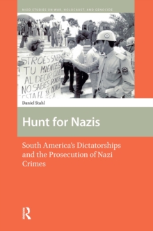 Hunt for Nazis : South America's Dictatorships and the Prosecution of Nazi Crimes