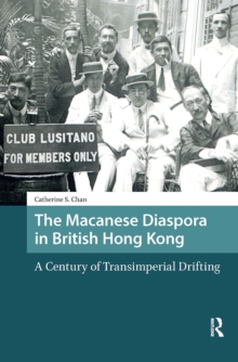The Macanese Diaspora in British Hong Kong : A Century of Transimperial Drifting
