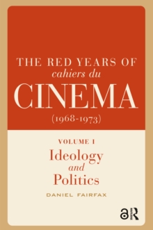 The Red Years of Cahiers du cinema (1968-1973) : Volume I, Ideology and Politics