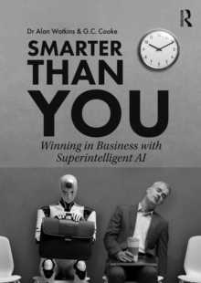 Smarter than You : Winning in Business with Superintelligent AI