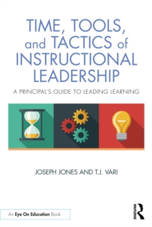 Time, Tools, and Tactics of Instructional Leadership : A Principals Guide to Leading Learning