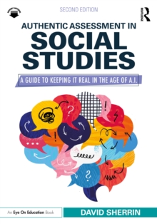 Authentic Assessment in Social Studies : A Guide to Keeping it Real in the Age of A.I.
