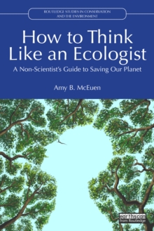 How to Think Like an Ecologist : A Non-Scientist's Guide to Saving Our Planet