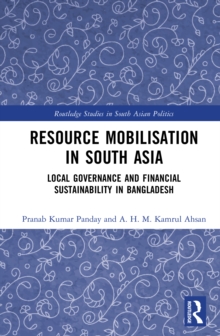 Resource Mobilisation in South Asia : Local Governance and Financial Sustainability in Bangladesh