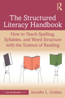 The Structured Literacy Handbook : How to Teach Spelling, Syllables, and Word Structure with the Science of Reading