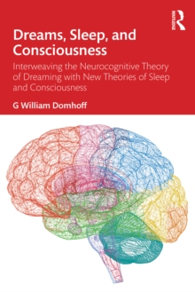 Dreams, Sleep, and Consciousness : Interweaving the Neurocognitive Theory of Dreaming with New Theories of Sleep and Consciousness