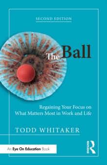 The Ball : Regaining Your Focus on What Matters Most in Work and Life
