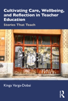 Cultivating Care, Wellbeing, and Reflection in Teacher Education : Stories That Teach