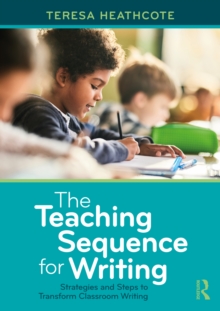 The Teaching Sequence for Writing : Strategies and Steps to Transform Classroom Writing