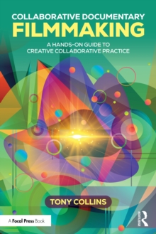 Collaborative Documentary Filmmaking : A Hands-On Guide to Creative Collaborative Practice