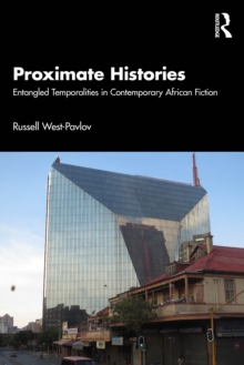 Proximate Histories : Entangled Temporalities in Contemporary African Fiction