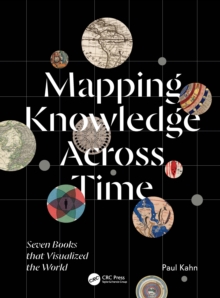 Mapping Knowledge Across Time : Seven Books that Visualized the World