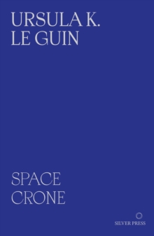 Space Crone : & The Carrier Bag Theory of Fiction