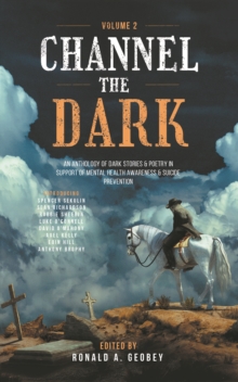 Channel The Dark : An Anthology of Dark Fiction in Support of Mental Health Awareness & Suicide Prevention