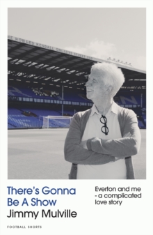 There's Gonna Be A Show : Everton and me - a complicated love story
