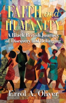 Faith and Humanity : A Black British Journey of Discovery and Belonging