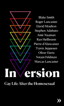 Inversion : Gay Life After the Homosexual