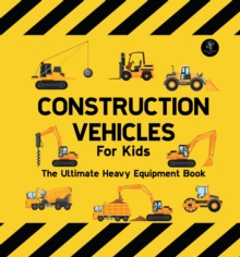 Construction Vehicles For Kids The Ultimate Heavy Equipment Book : 50 Building Site Diggers, Trucks, Tractors, Dump Trucks, Cranes, Excavators, Bulldozers and Mining Machinery for boys (Toddlers)