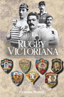 Rugby Victoriana : The Highs and Lows of Northern Rugby in Victorian England