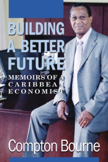 Building A Better Future : Memoirs of a Caribbean Economist